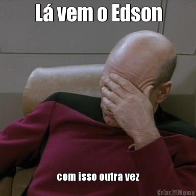 L vem o Edson com isso outra vez