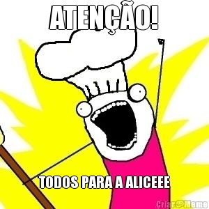 ATENO! TODOS PARA A ALICEEE