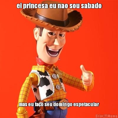 ei princesa eu nao sou sabado mas eu fao seu domingo espetacular