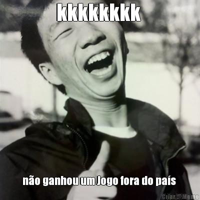 kkkkkkkk  no ganhou um Jogo fora do pas 