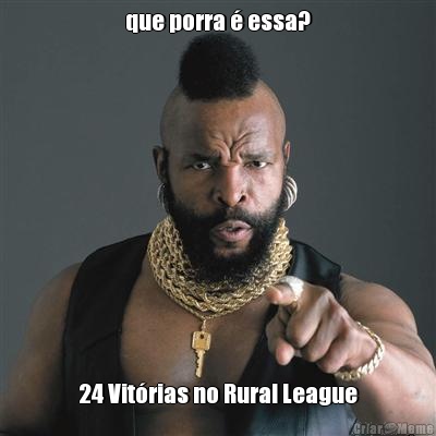 que porra  essa? 24 Vitrias no Rural League