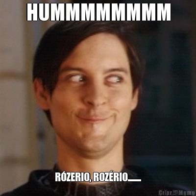 HUMMMMMMMM RZERIO, ROZRIO.........