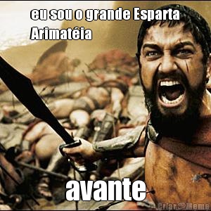 eu sou o grande Esparta
Arimatia avante