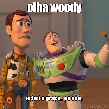 olha woody achei a graa... ou no...