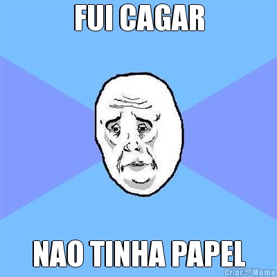 FUI CAGAR NAO TINHA PAPEL