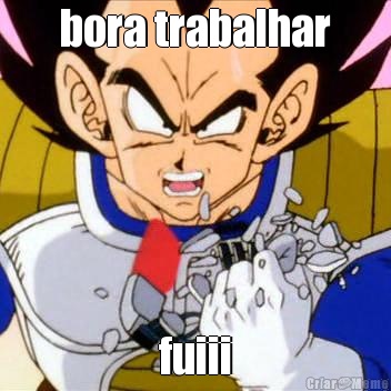 bora trabalhar fuiii