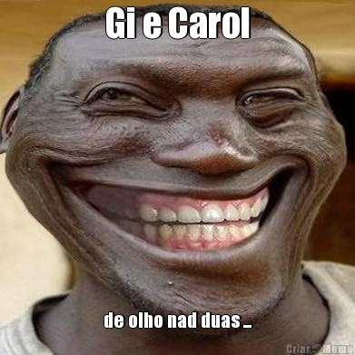 Gi e Carol de olho nad duas ...