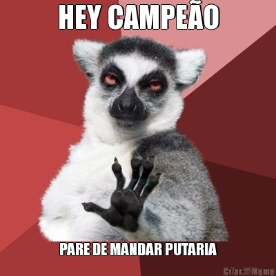 HEY CAMPEO PARE DE MANDAR PUTARIA