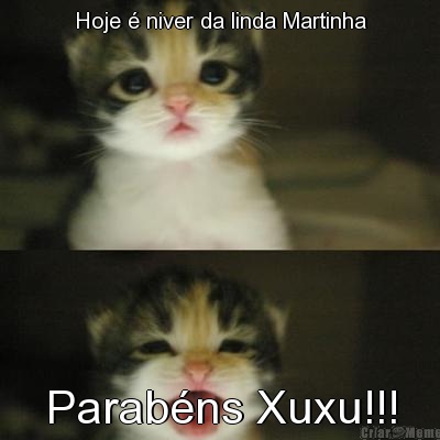 Hoje  niver da linda Martinha Parabns Xuxu!!!