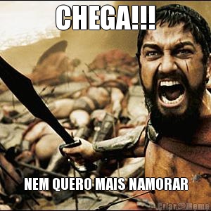 CHEGA!!! NEM QUERO MAIS NAMORAR