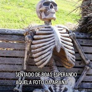  sentado de boas esperando
aquela foto da Ariana