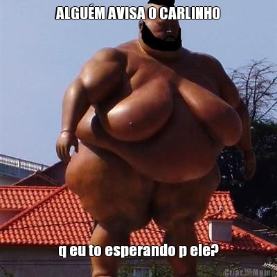 ALGUM AVISA O CARLINHO q eu to esperando p ele?