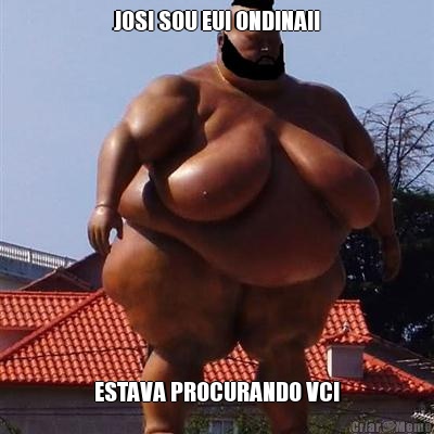 JOSI SOU EU! ONDINA!! ESTAVA PROCURANDO VC!