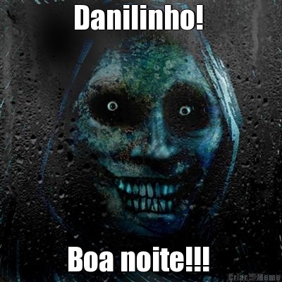 Danilinho!  Boa noite!!! 