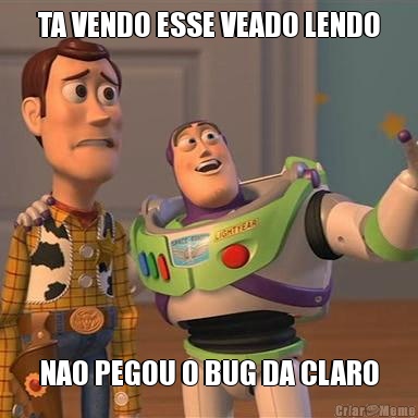 TA VENDO ESSE VEADO LENDO NAO PEGOU O BUG DA CLARO