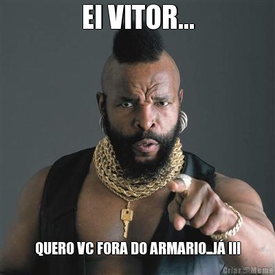 EI VITOR... QUERO VC FORA DO ARMARIO...J !!!