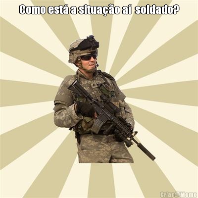 Como est a situao a  soldado? 