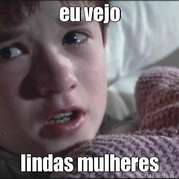 eu vejo lindas mulheres