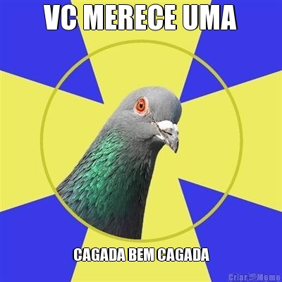 VC MERECE UMA CAGADA BEM CAGADA