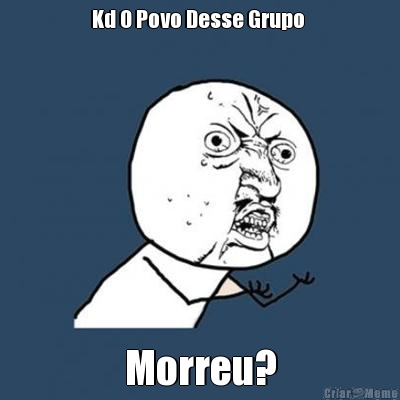 Kd O Povo Desse Grupo  Morreu?