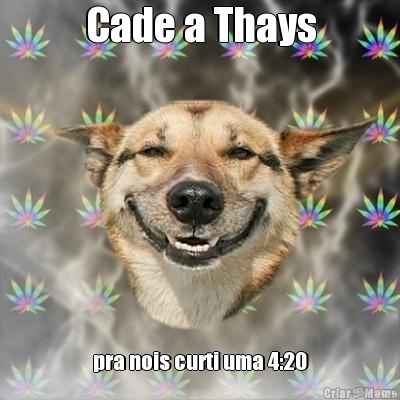 Cade a Thays pra nois curti uma 4:20