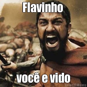 Flavinho  voc e vido