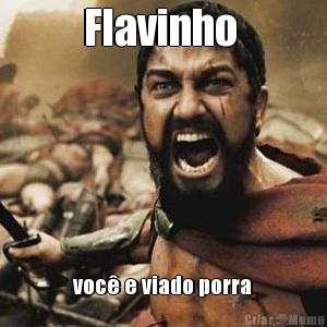 Flavinho  voc e viado porra