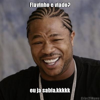 Flavinho e viado? eu ja sabia.kkkkk