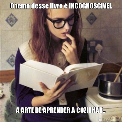 O tema desse livro  INCOGNOSCIVEL A ARTE DE APRENDER A COZINHAR...