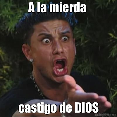 A la mierda  castigo de DIOS