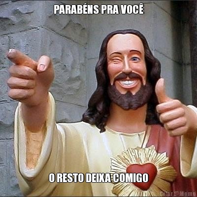 PARABNS PRA VOC O RESTO DEIXA COMIGO