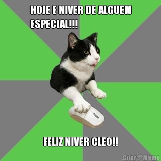 HOJE E NIVER DE ALGUEM
ESPECIAL!!! FELIZ NIVER CLEO!!