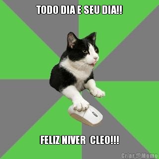 TODO DIA E SEU DIA!! FELIZ NIVER  CLEO!!!