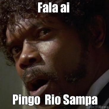 Fala ai  Pingo  Rio Sampa
