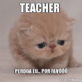 TEACHER  PERDOA EU... POR FAV