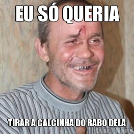 EU S QUERIA TIRAR A CALCINHA DO RABO DELA