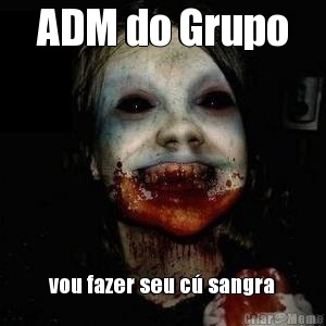 ADM do Grupo vou fazer seu c sangra