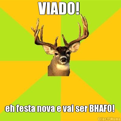 VIADO!  eh festa nova e vai ser BHAFO! 