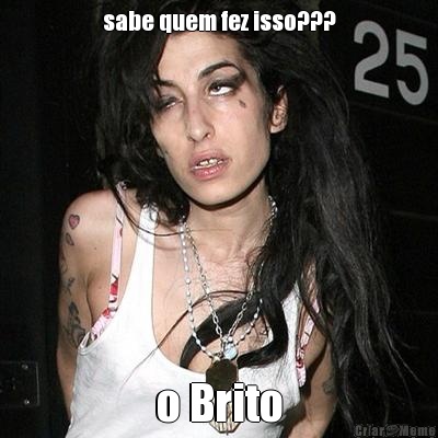 sabe quem fez isso??? o Brito