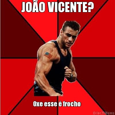 JOO VICENTE? Oxe esse  frocho 