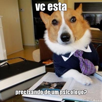 vc esta precisando de um psicologo?