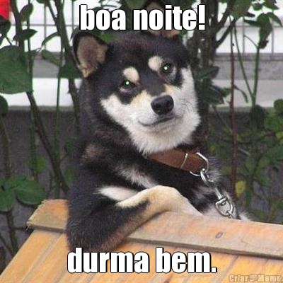 boa noite! durma bem.