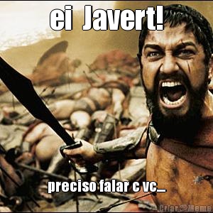 ei  Javert! preciso falar c vc....