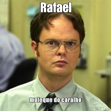 Rafael muleque do caralho