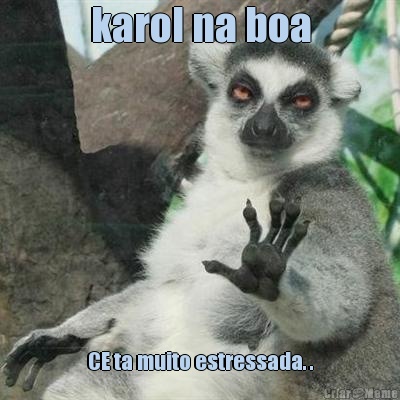 karol na boa CE ta muito estressada. .