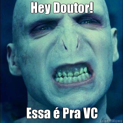 Hey Doutor! Essa  Pra VC