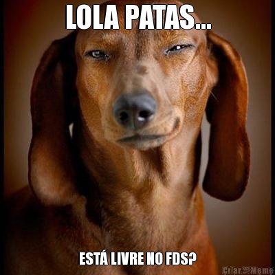 LOLA PATAS... EST LIVRE NO FDS?