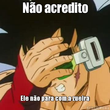 No acredito Ele no para com a zueira