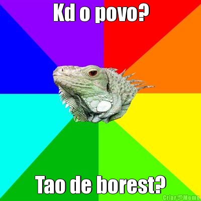 Kd o povo? Tao de borest?