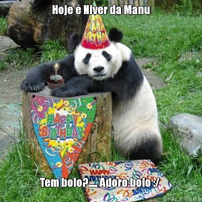 Hoje  Niver da Manu Tem bolo?...... Adoro bolo :/ 